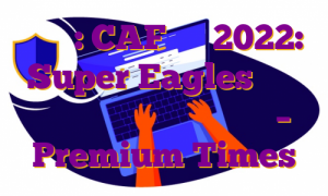 مقدمه: CAF قطر 2022: Super Eagles ستاره های سیاه را قرعه کشی کرد – Premium Times