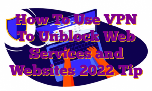 How To Use VPN To Unblock Web Services and Websites 2022 Tip