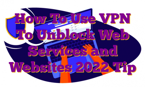 How To Use VPN To Unblock Web Services and Websites 2022 Tip