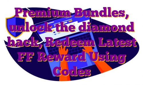 Premium Bundles, unlock the diamond hack, Redeem Latest FF Reward Using Codes