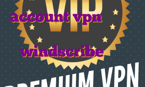 account vpn وی پی ان گوشی اکانت پرمیوم رایگان windscribe اکانت پرمیوم نتفلیکس رایگان